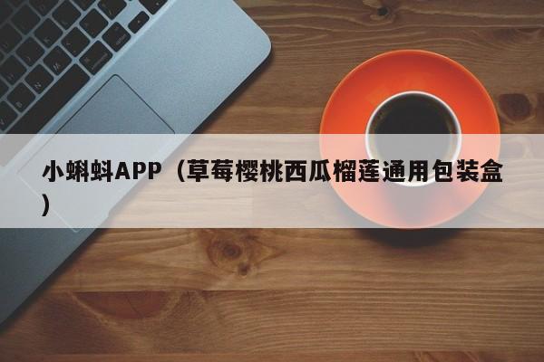 小蝌蚪APP（草莓樱桃西瓜榴莲通用包装盒）